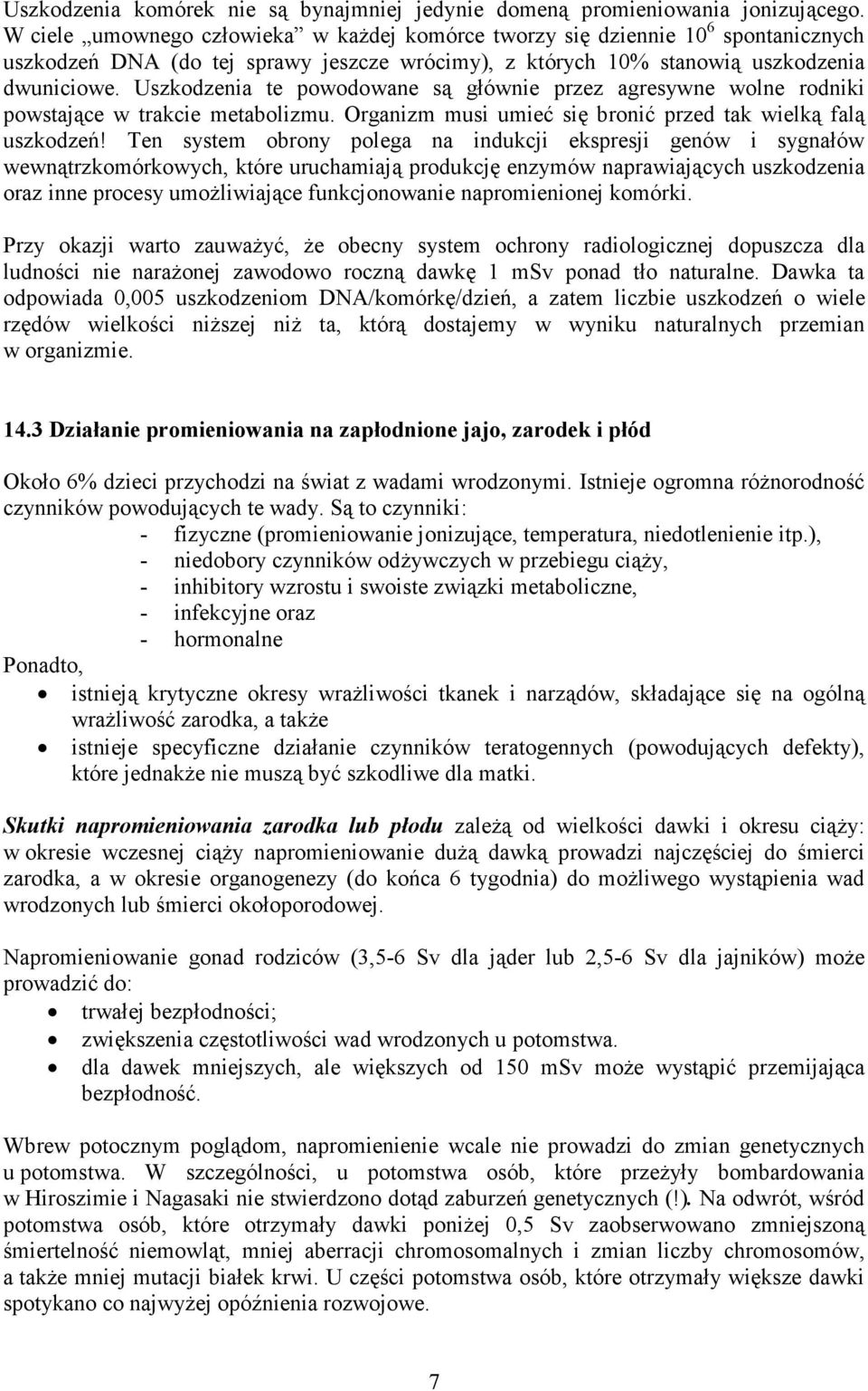 Uszkodzenia te powodowane są głównie przez agresywne wolne rodniki powstające w trakcie metabolizmu. Organizm musi umieć się bronić przed tak wielką falą uszkodzeń!