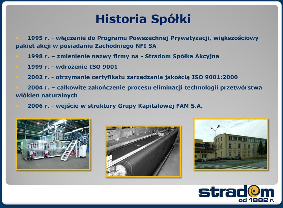 1998 r. zmienienie nazwy firmy na - Stradom Spółka Akcyjna 1999 r. - wdrożenie ISO 9001 2002 r.