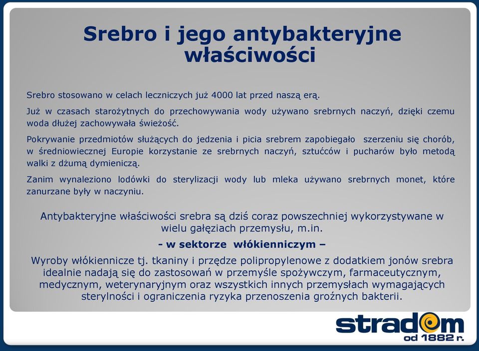 Pokrywanie przedmiotów służących do jedzenia i picia srebrem zapobiegało szerzeniu się chorób, w średniowiecznej Europie korzystanie ze srebrnych naczyń, sztućców i pucharów było metodą walki z dżumą