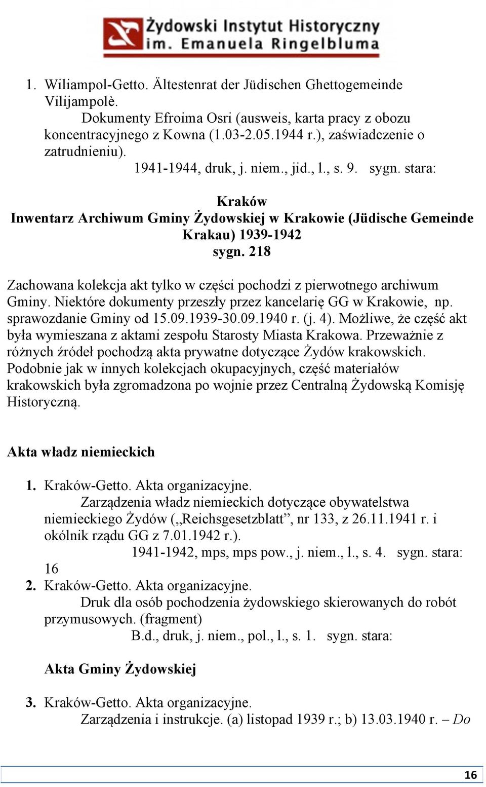 218 Zachowana kolekcja akt tylko w części pochodzi z pierwotnego archiwum Gminy. Niektóre dokumenty przeszły przez kancelarię GG w Krakowie, np. sprawozdanie Gminy od 15.09.1939-30.09.1940 r. (j. 4).