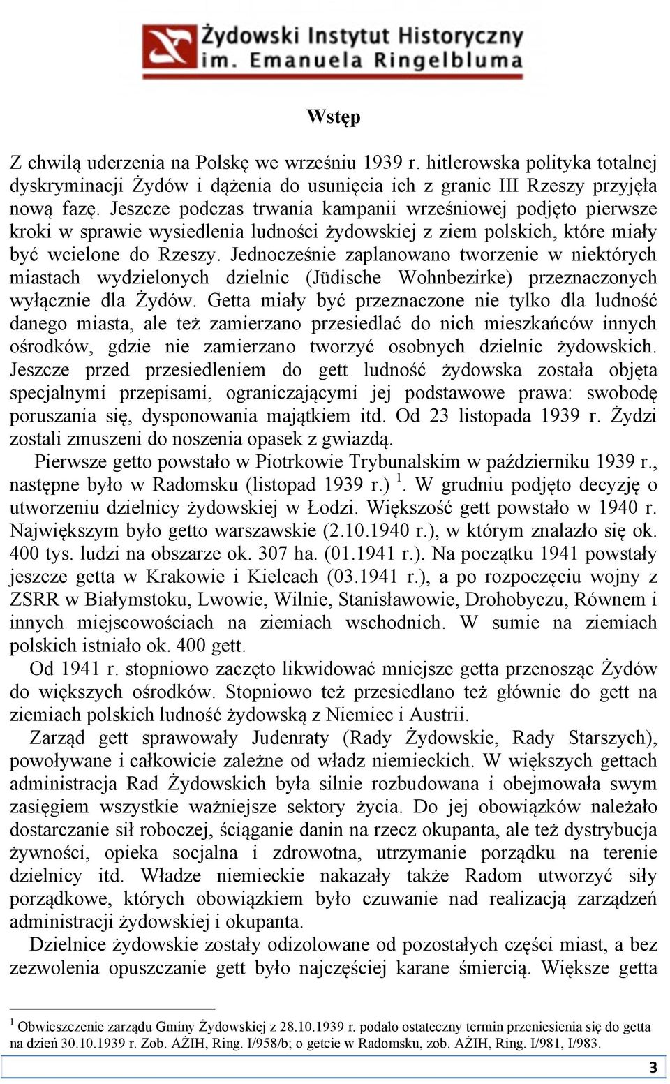 Jednocześnie zaplanowano tworzenie w niektórych miastach wydzielonych dzielnic (Jüdische Wohnbezirke) przeznaczonych wyłącznie dla Żydów.