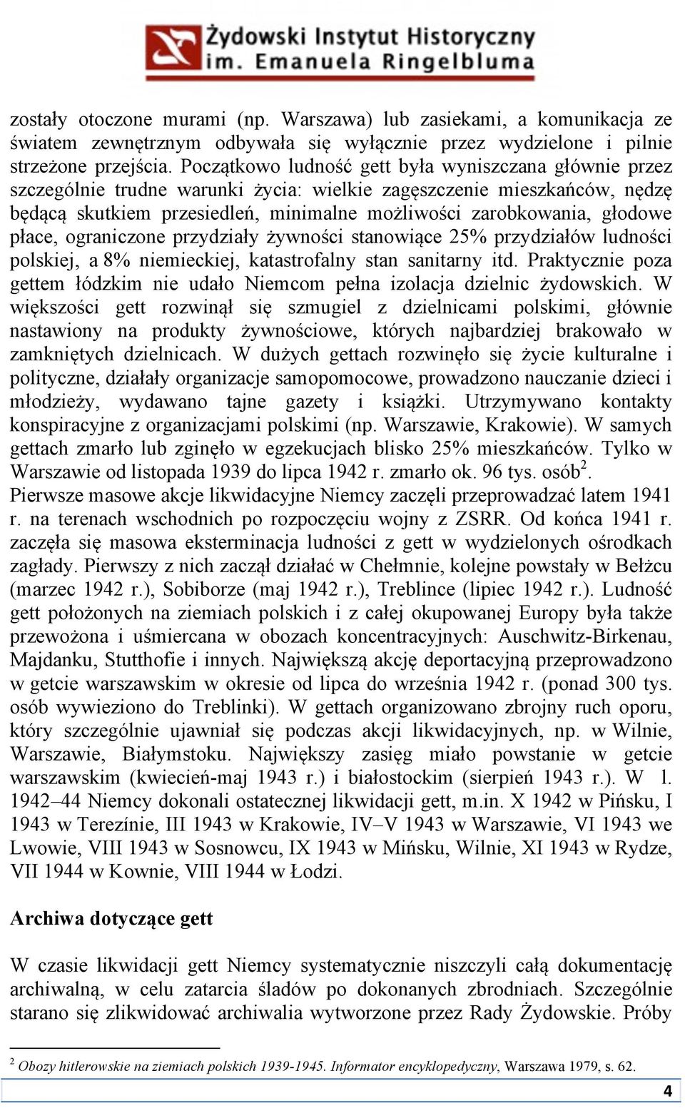 głodowe płace, ograniczone przydziały żywności stanowiące 25% przydziałów ludności polskiej, a 8% niemieckiej, katastrofalny stan sanitarny itd.