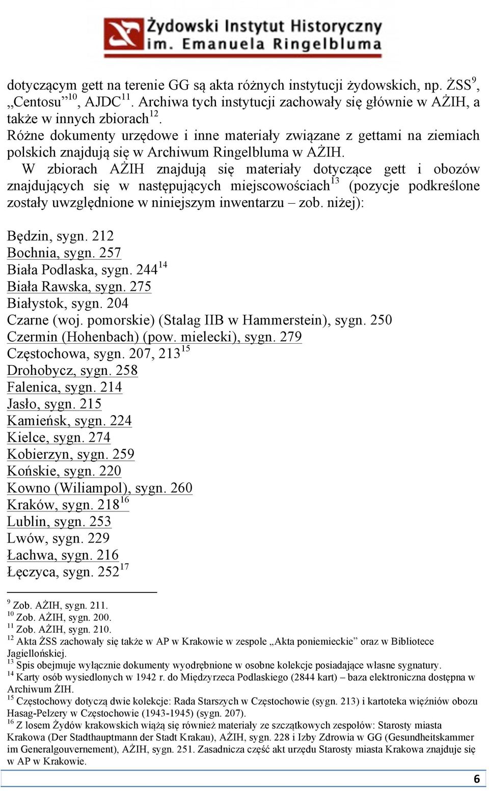 W zbiorach AŻIH znajdują się materiały dotyczące gett i obozów znajdujących się w następujących miejscowościach 13 (pozycje podkreślone zostały uwzględnione w niniejszym inwentarzu zob.