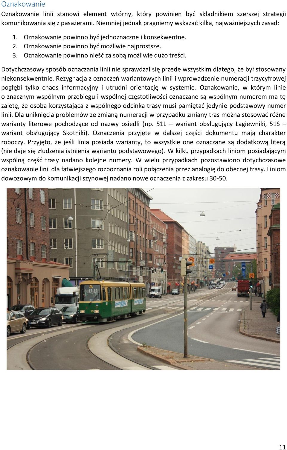 Oznakowanie powinno nieść za sobą możliwie dużo treści. Dotychczasowy sposób oznaczania linii nie sprawdzał się przede wszystkim dlatego, że był stosowany niekonsekwentnie.