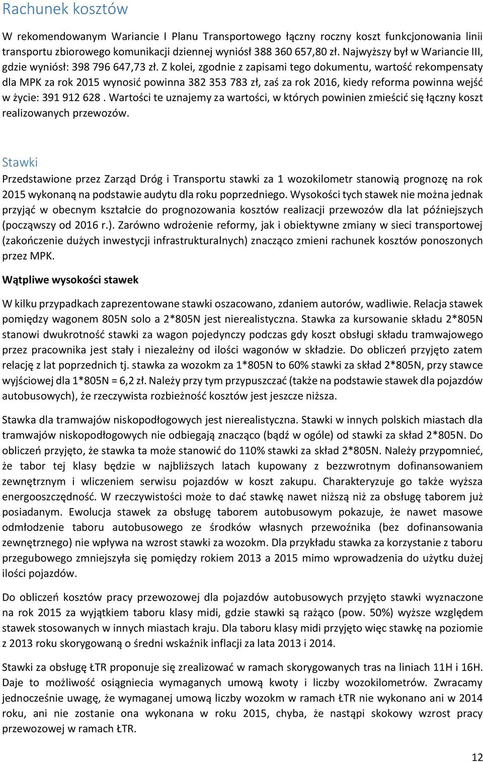 Z kolei, zgodnie z zapisami tego dokumentu, wartość rekompensaty dla MPK za rok 2015 wynosić powinna 382 353 783 zł, zaś za rok 2016, kiedy reforma powinna wejść w życie: 391 912 628.