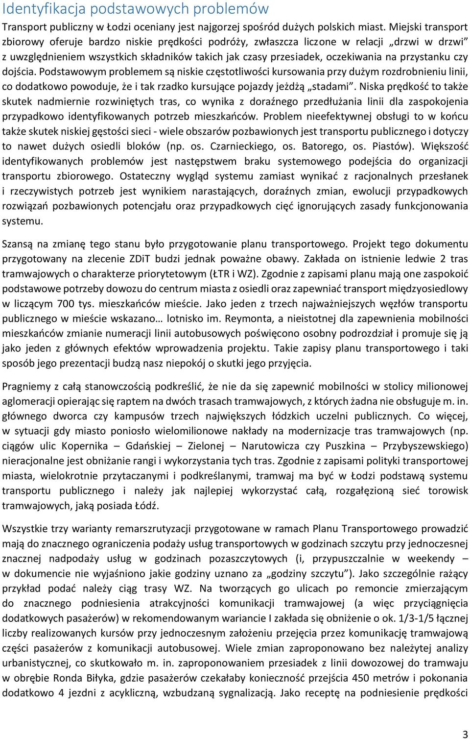 przystanku czy dojścia. Podstawowym problemem są niskie częstotliwości kursowania przy dużym rozdrobnieniu linii, co dodatkowo powoduje, że i tak rzadko kursujące pojazdy jeżdżą stadami.
