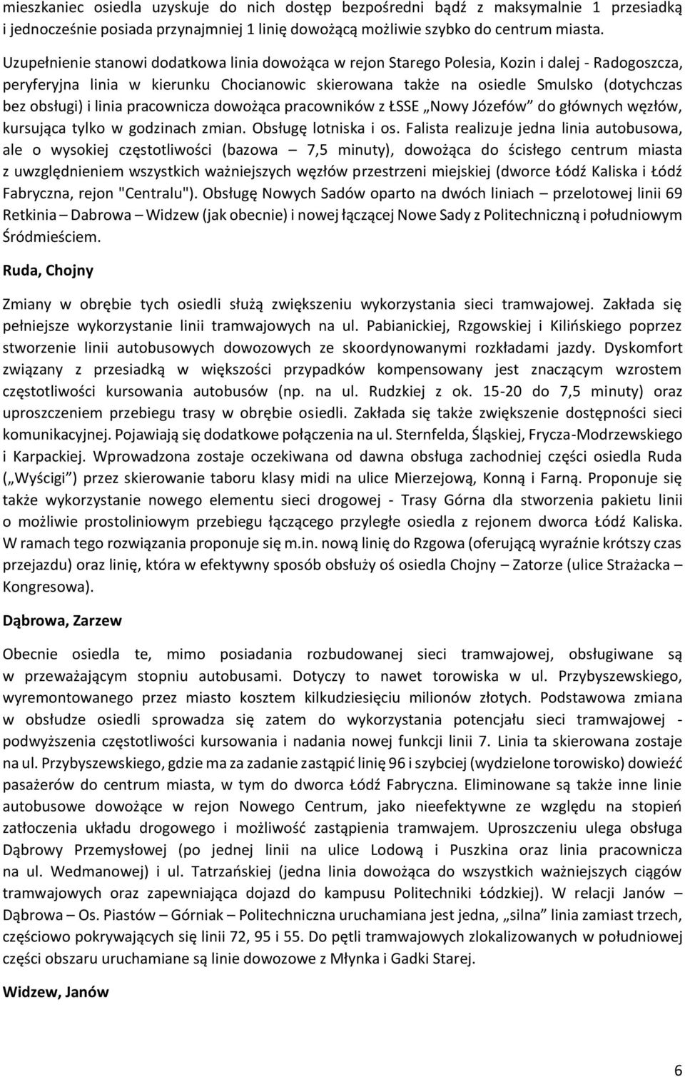 obsługi) i linia pracownicza dowożąca pracowników z ŁSSE Nowy Józefów do głównych węzłów, kursująca tylko w godzinach zmian. Obsługę lotniska i os.