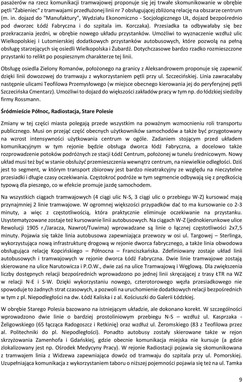 Przesiadka ta odbywałaby się bez przekraczania jezdni, w obrębie nowego układu przystanków.