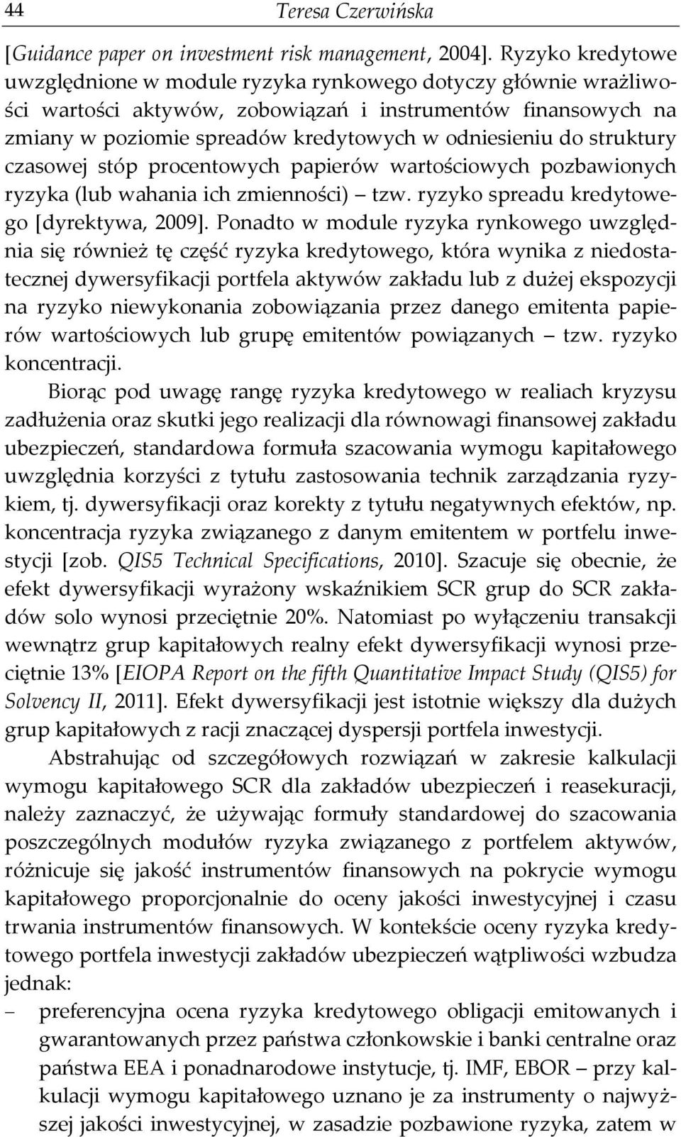 struktury czasowej stóp procentowych papierów wartościowych pozbawionych ryzyka (lub wahania ich zmienności) tzw. ryzyko spreadu kredytowego [dyrektywa, 2009].