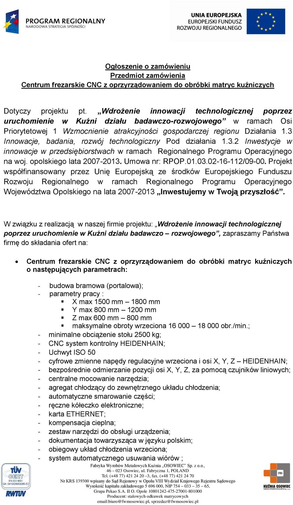 3 Innowacje, badania, rozwój technologiczny Pod działania 1.3.2 Inwestycje w innowacje w przedsiębiorstwach w ramach Regionalnego Programu Operacyjnego na woj. opolskiego lata 2007-2013.