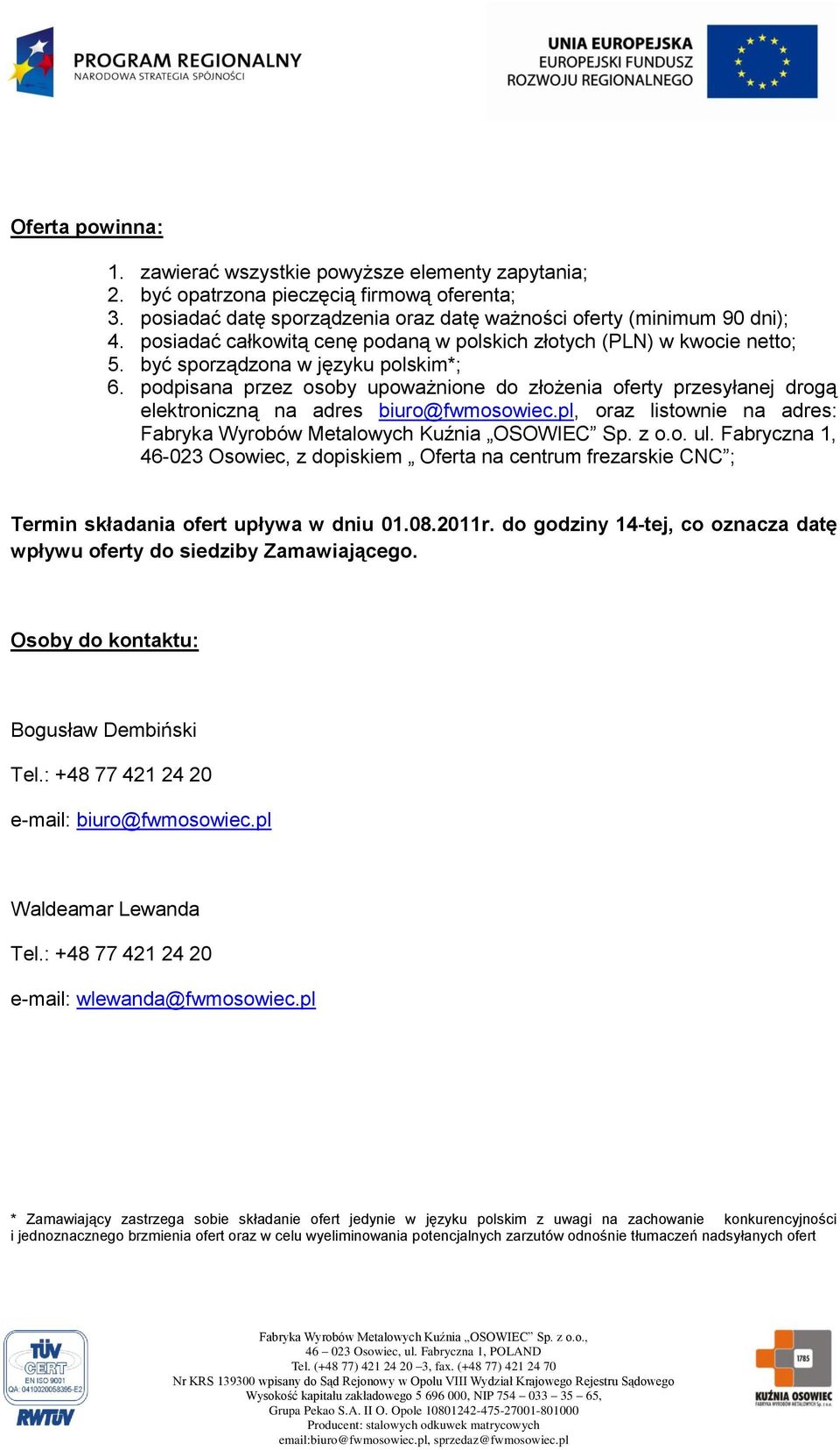 podpisana przez osoby upoważnione do złożenia oferty przesyłanej drogą elektroniczną na adres biuro@fwmosowiec.pl, oraz listownie na adres: Fabryka Wyrobów Metalowych Kuźnia OSOWIEC Sp. z o.o. ul.