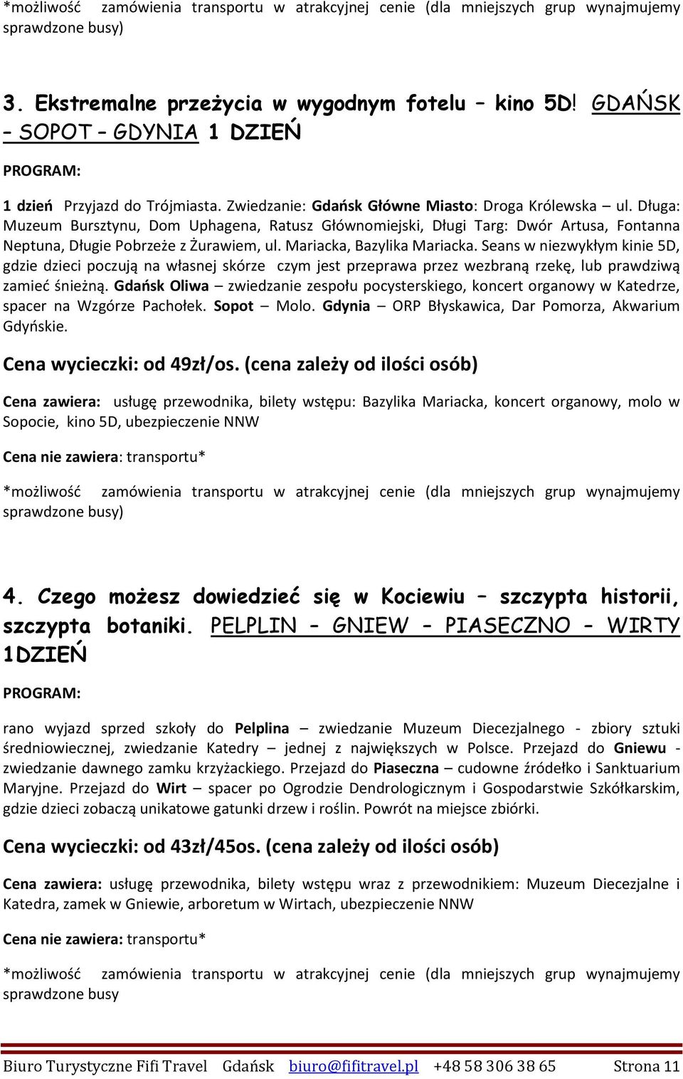 Seans w niezwykłym kinie 5D, gdzie dzieci poczują na własnej skórze czym jest przeprawa przez wezbraną rzekę, lub prawdziwą zamieć śnieżną.