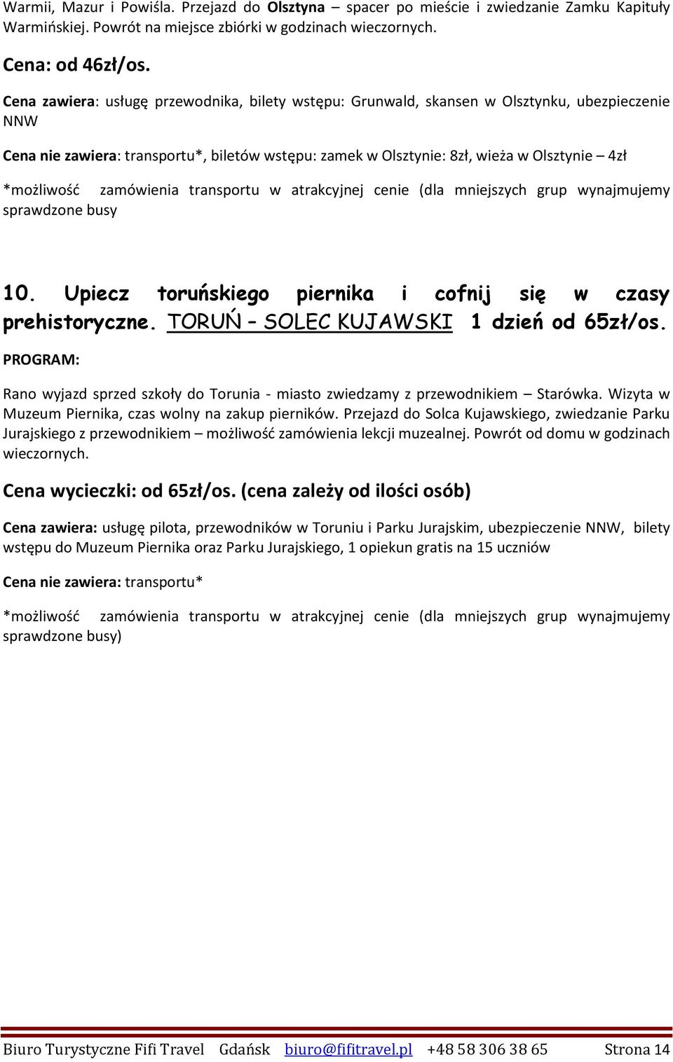 Upiecz toruńskiego piernika i cofnij się w czasy prehistoryczne. TORUŃ SOLEC KUJAWSKI 1 dzień od 65zł/os. Rano wyjazd sprzed szkoły do Torunia - miasto zwiedzamy z przewodnikiem Starówka.