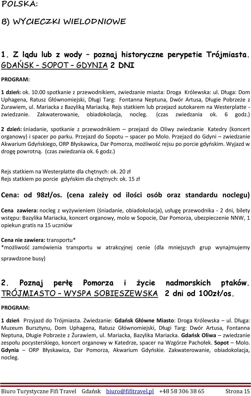 Mariacka z Bazyliką Mariacką. Rejs statkiem lub przejazd autokarem na Westerplatte - zwiedzanie. Zakwaterowanie, obiadokolacja, nocleg. (czas zwiedzania ok. 6 godz.