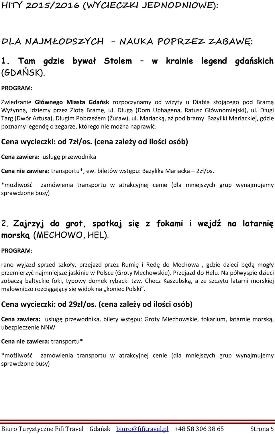 Długi Targ (Dwór Artusa), Długim Pobrzeżem (Żuraw), ul. Mariacką, aż pod bramy Bazyliki Mariackiej, gdzie poznamy legendę o zegarze, którego nie można naprawić. Cena wycieczki: od 7zł/os.