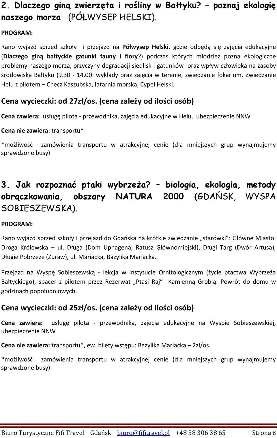 ) podczas których młodzież pozna ekologiczne problemy naszego morza, przyczyny degradacji siedlisk i gatunków oraz wpływ człowieka na zasoby środowiska Bałtyku (9.30-14.