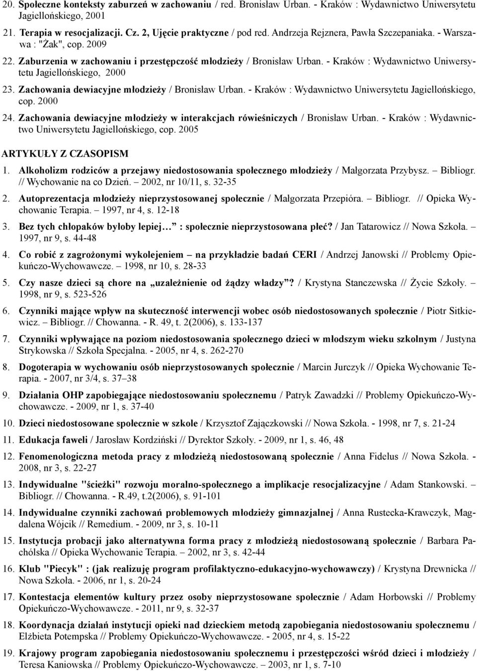 - Kraków : Wydawnictwo Uniwersytetu Jagiellońskiego, 2000 23. Zachowania dewiacyjne młodzieży / Bronisław Urban. - Kraków : Wydawnictwo Uniwersytetu Jagiellońskiego, cop. 2000 24.