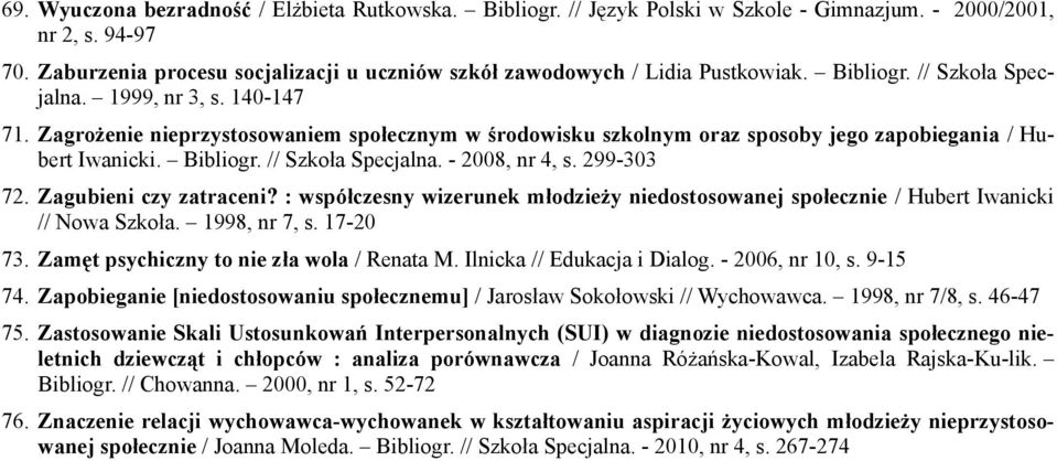 Zagrożenie nieprzystosowaniem społecznym w środowisku szkolnym oraz sposoby jego zapobiegania / Hubert Iwanicki. Bibliogr. // Szkoła Specjalna. - 2008, nr 4, s. 299-303 72. Zagubieni czy zatraceni?