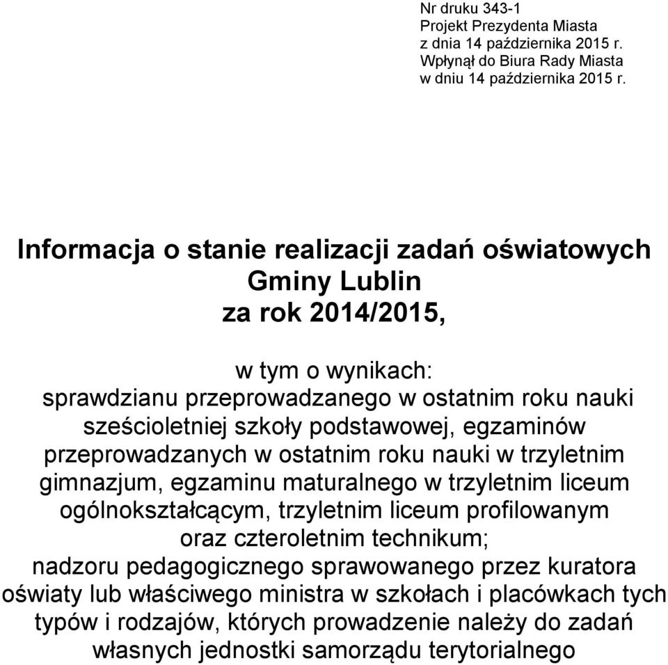 podstawowej, egzaminów przeprowadzanych w ostatnim roku nauki w trzyletnim gimnazjum, egzaminu maturalnego w trzyletnim liceum ogólnokształcącym, trzyletnim liceum profilowanym