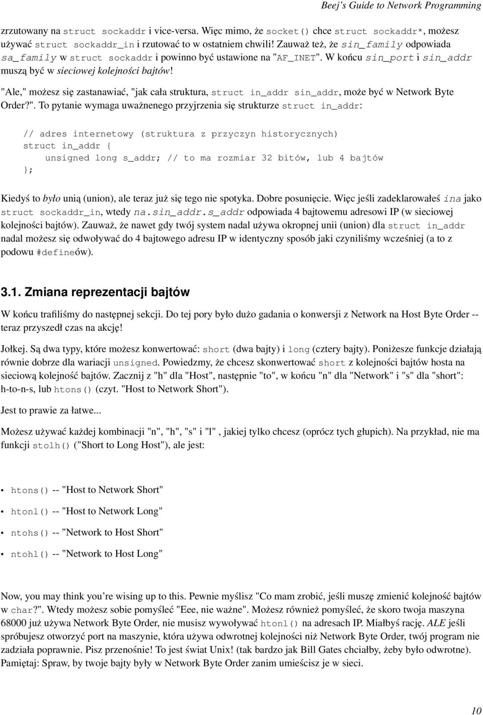 "Ale," możesz się zastanawiać, "jak cała struktura, struct in_addr sin_addr, może być w Network Byte Order?". To pytanie wymaga uważnenego przyjrzenia się strukturze struct in_addr: // adres