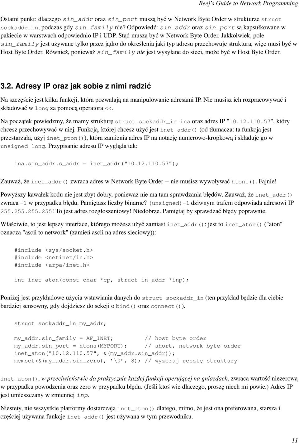Jakkolwiek, pole sin_family jest używane tylko przez jądro do określenia jaki typ adresu przechowuje struktura, więc musi być w Host Byte Order.
