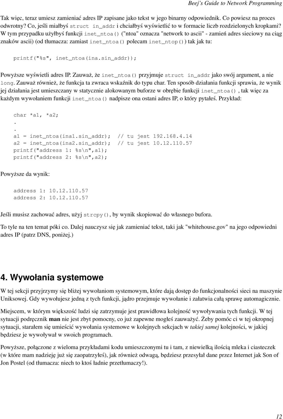 W tym przypadku użyłbyś funkcji inet_ntoa() ("ntoa" oznacza "network to ascii" - zamień adres sieciowy na ciąg znaków ascii) (od tłumacza: zamiast inet_ntoa() polecam inet_ntop()) tak jak tu: