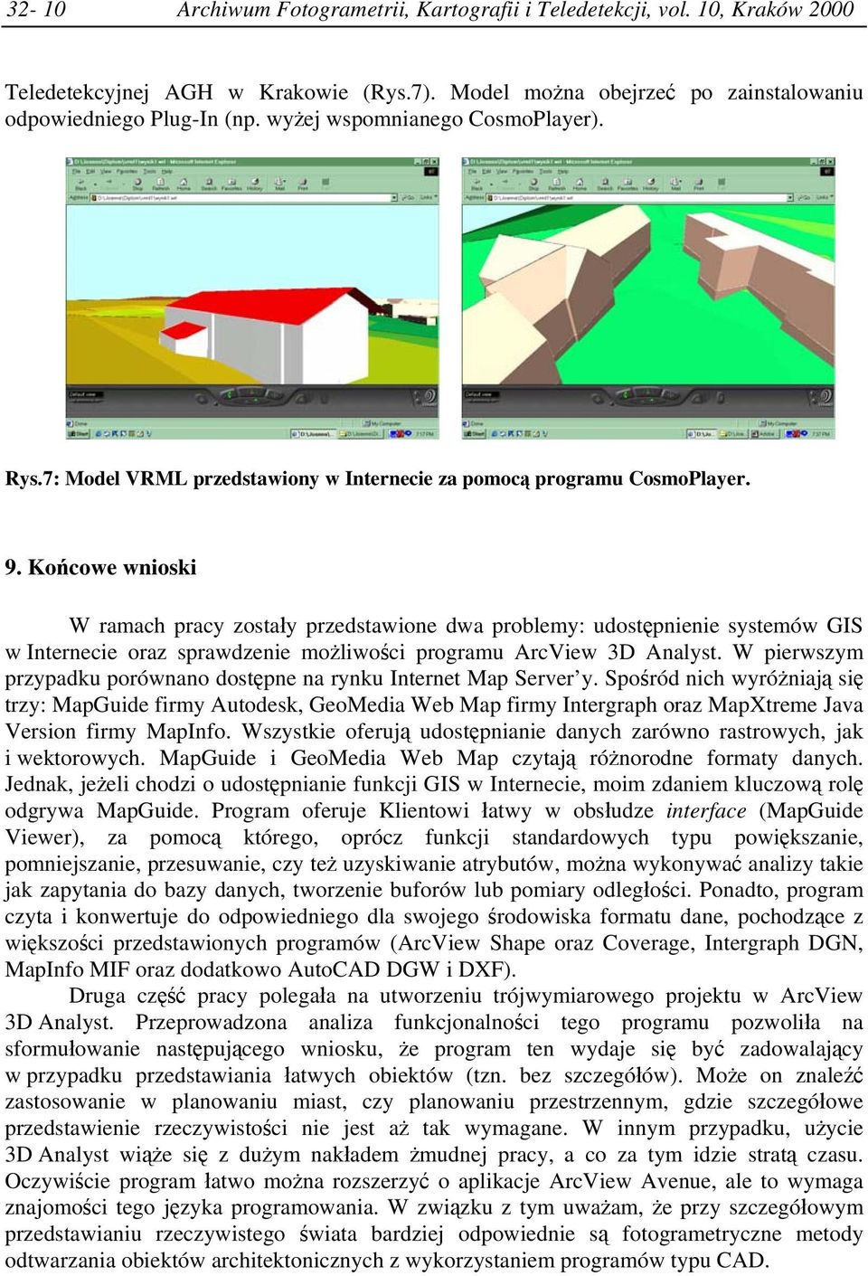 Końcowe wnioski W ramach pracy zostały przedstawione dwa problemy: udostępnienie systemów GIS w Internecie oraz sprawdzenie możliwości programu ArcView 3D Analyst.