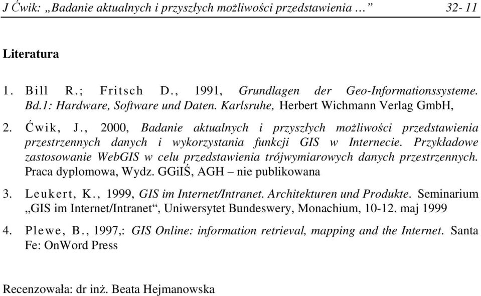 Przykładowe zastosowanie WebGIS w celu przedstawienia trójwymiarowych danych przestrzennych. Praca dyplomowa, Wydz. GGiIŚ, AGH nie publikowana 3. Leukert, K., 1999, GIS im Internet/Intranet.