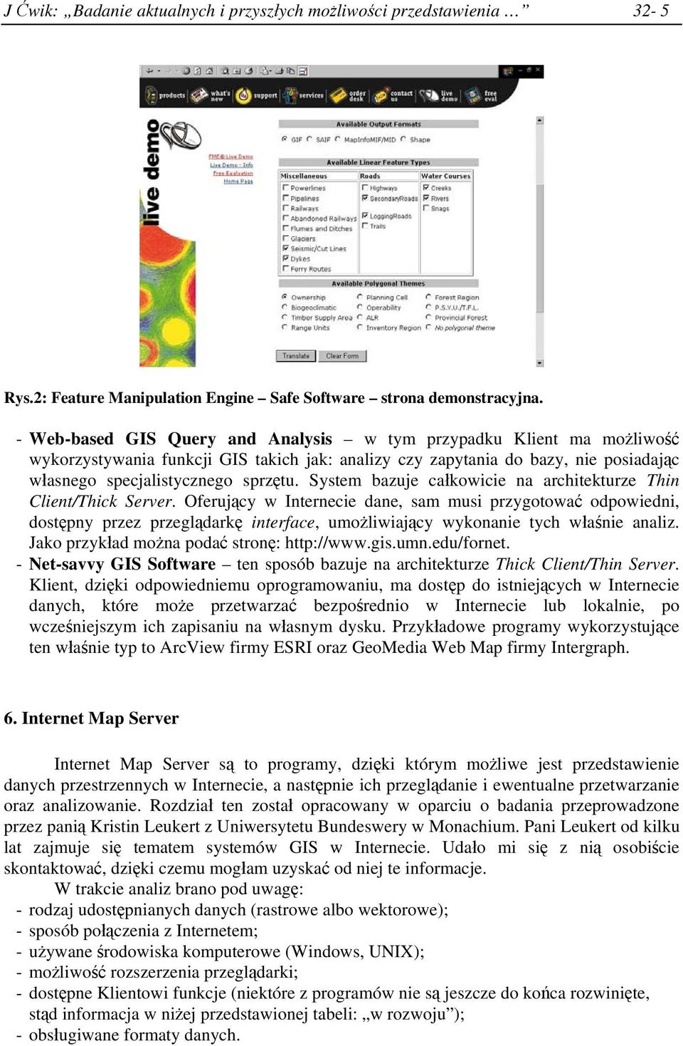 System bazuje całkowicie na architekturze Thin Client/Thick Server.