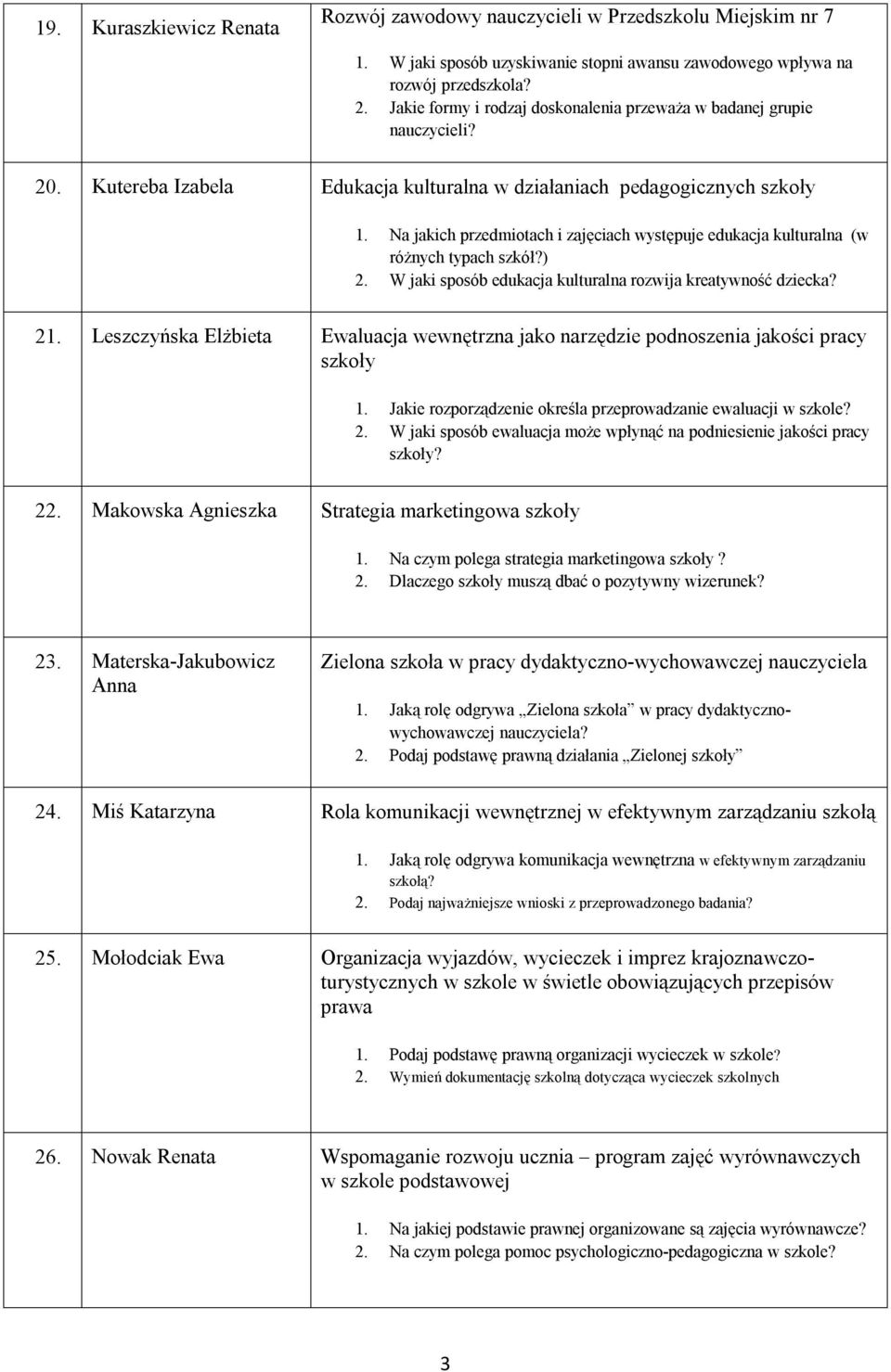 Na jakich przedmiotach i zajęciach występuje edukacja kulturalna (w różnych typach szkół?) 2. W jaki sposób edukacja kulturalna rozwija kreatywność dziecka? 21.