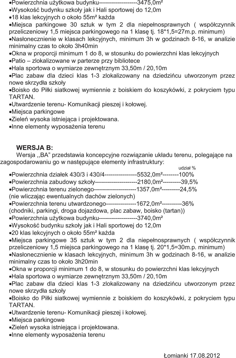 czas to około 3h40min Okna w proporcji minimum 1 do 8, w stosunku do powierzchni klas lekcyjnych Patio zlokalizowane w parterze przy bibliotece Hala sportowa o wymiarze zewnętrznym 33,50m / 20,10m