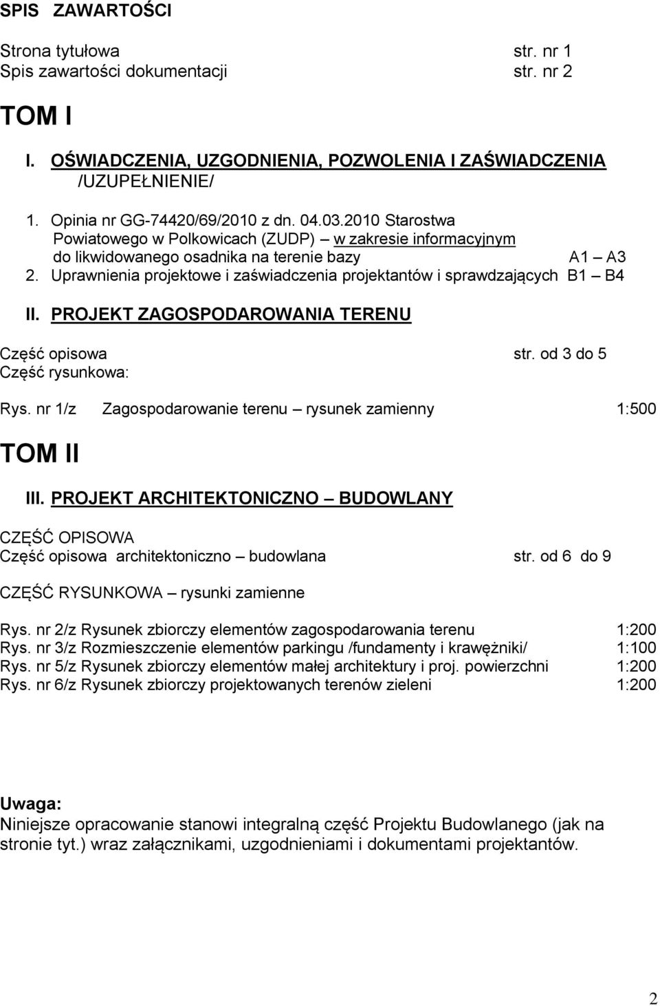 Uprawnienia projektowe i zaświadczenia projektantów i sprawdzających B1 B4 II. PROJEKT ZAGOSPODAROWANIA TERENU Część opisowa str. od 3 do 5 Część rysunkowa: Rys.