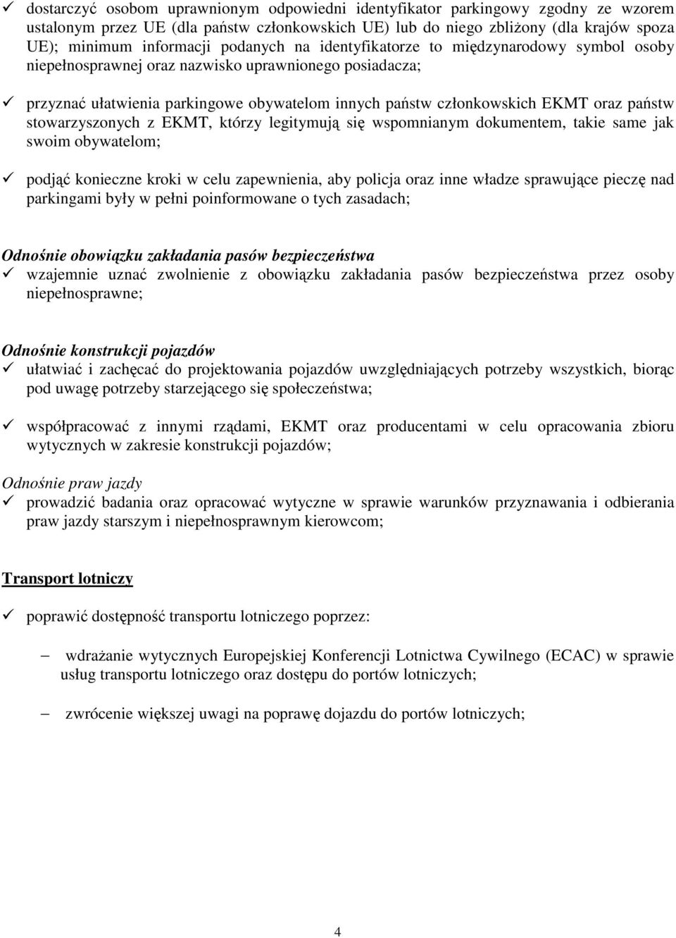 państw stowarzyszonych z EKMT, którzy legitymują się wspomnianym dokumentem, takie same jak swoim obywatelom; podjąć konieczne kroki w celu zapewnienia, aby policja oraz inne władze sprawujące pieczę