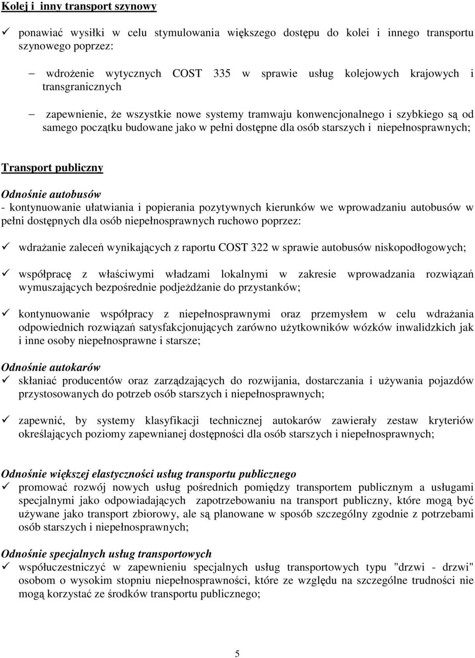 Transport publiczny Odnośnie autobusów - kontynuowanie ułatwiania i popierania pozytywnych kierunków we wprowadzaniu autobusów w pełni dostępnych dla osób niepełnosprawnych ruchowo poprzez: wdrażanie