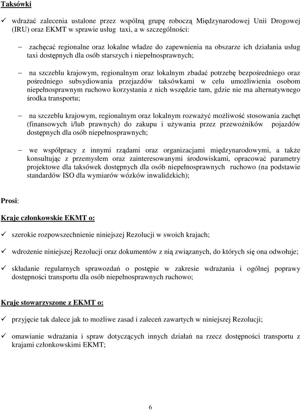 subsydiowania przejazdów taksówkami w celu umożliwienia osobom niepełnosprawnym ruchowo korzystania z nich wszędzie tam, gdzie nie ma alternatywnego środka transportu; na szczeblu krajowym,