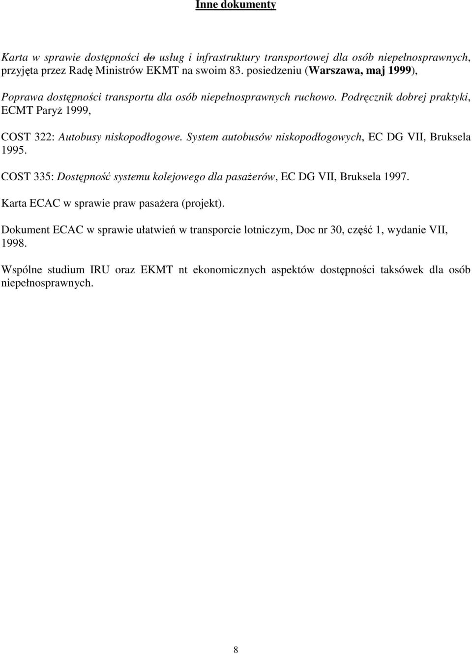 System autobusów niskopodłogowych, EC DG VII, Bruksela 1995. COST 335: Dostępność systemu kolejowego dla pasażerów, EC DG VII, Bruksela 1997.
