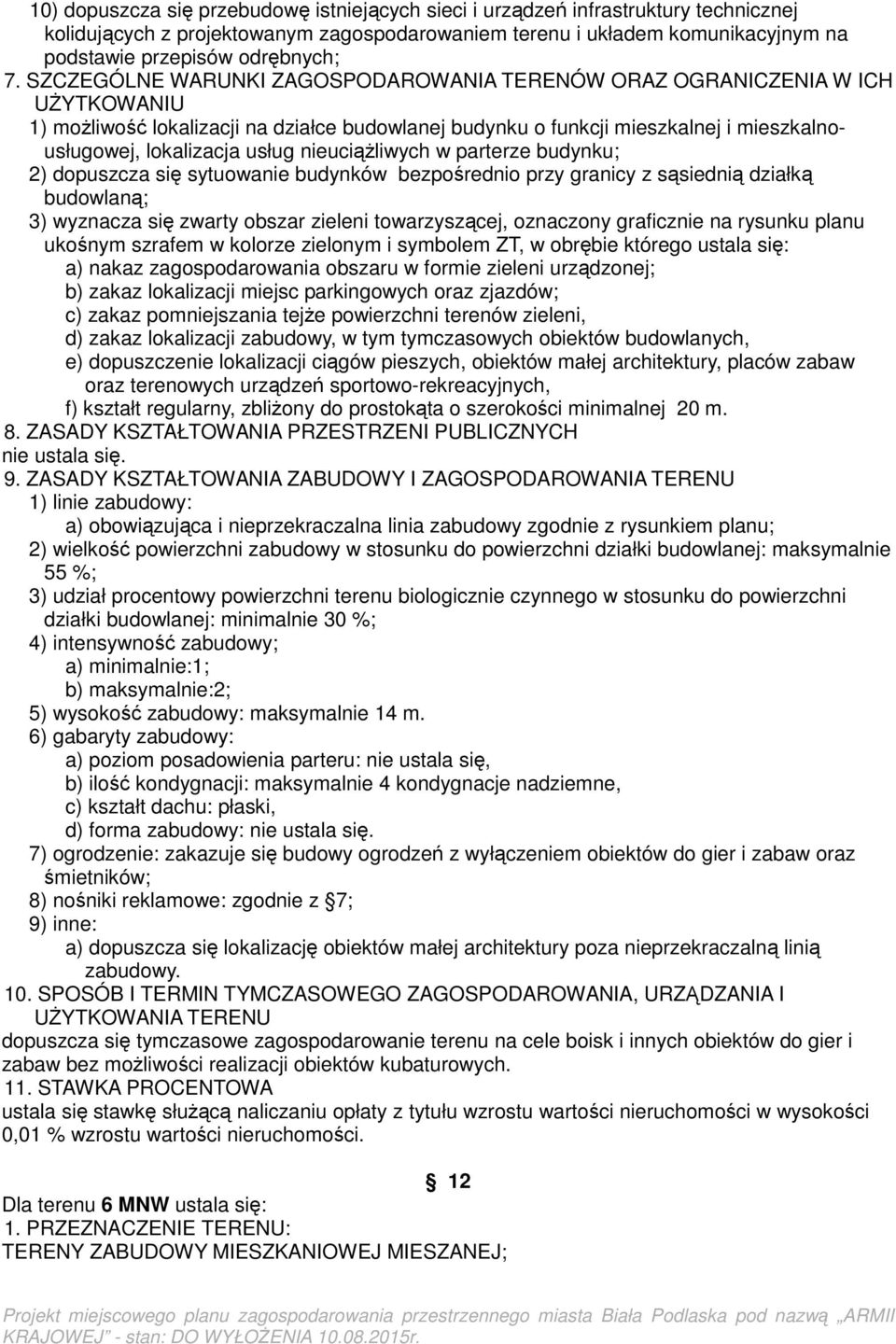 usług nieuciążliwych w parterze budynku; 2) dopuszcza się sytuowanie budynków bezpośrednio przy granicy z sąsiednią działką budowlaną; 3) wyznacza się zwarty obszar zieleni towarzyszącej, oznaczony