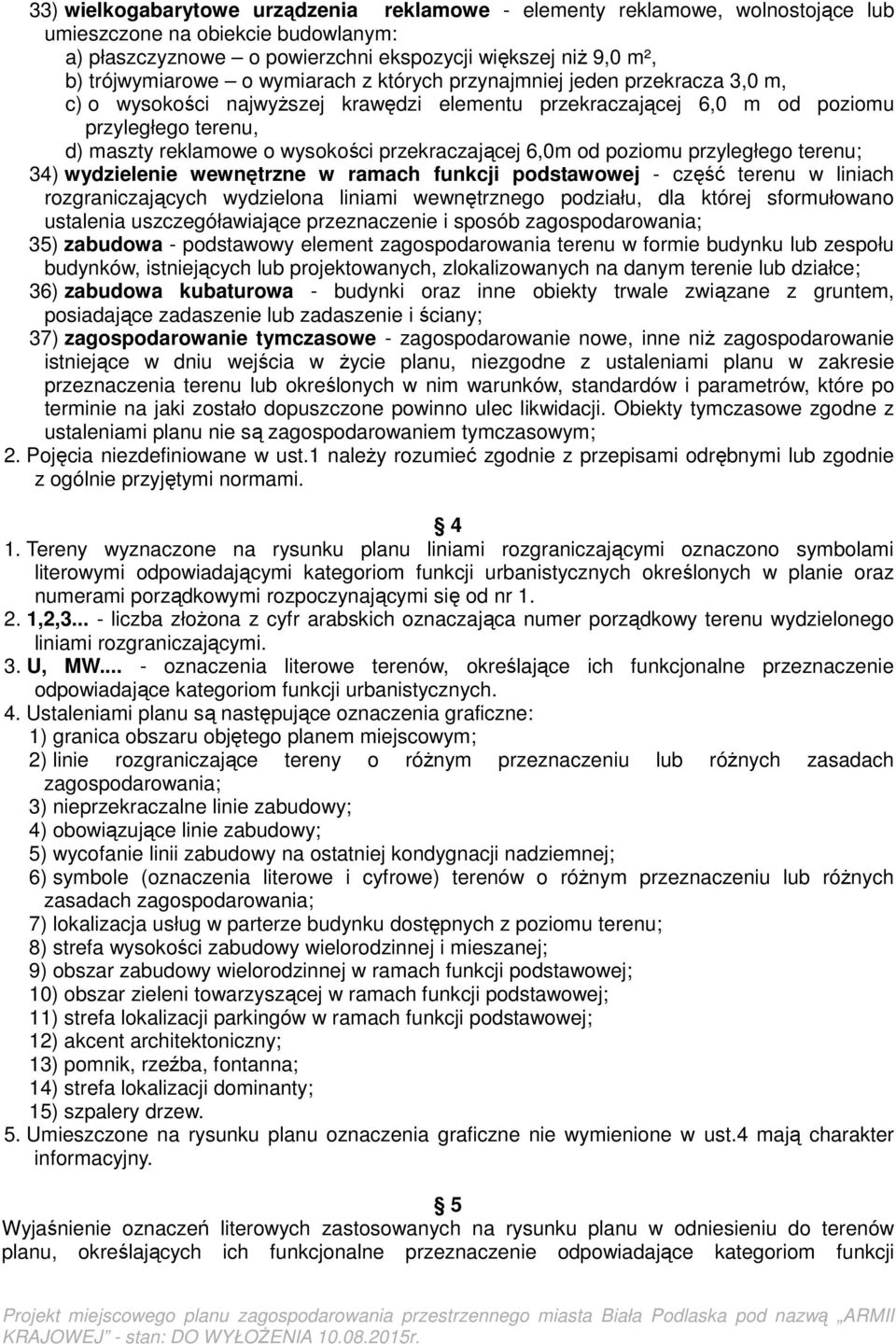 przekraczającej 6,0m od poziomu przyległego terenu; 34) wydzielenie wewnętrzne w ramach funkcji podstawowej - część terenu w liniach rozgraniczających wydzielona liniami wewnętrznego podziału, dla