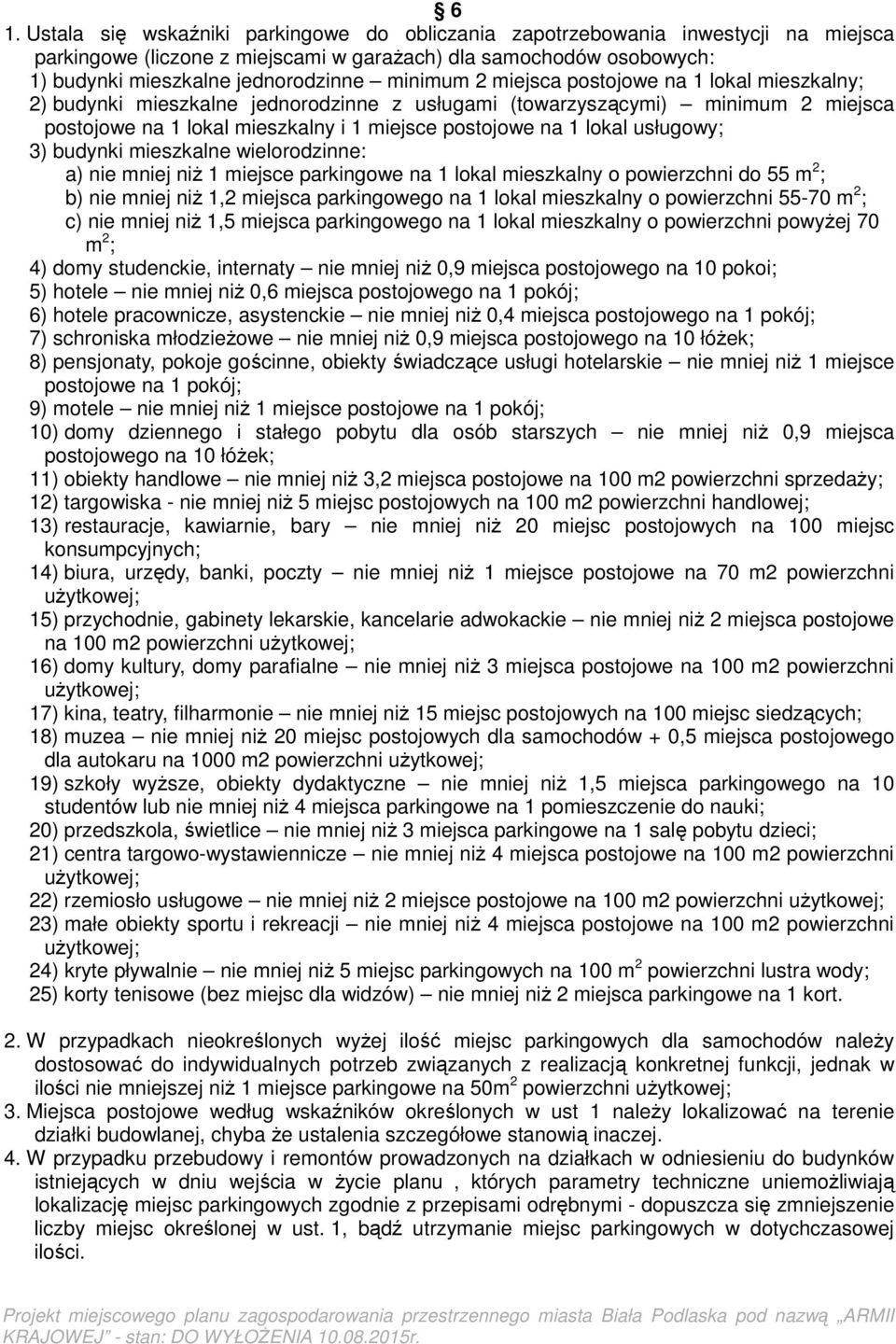 usługowy; 3) budynki mieszkalne wielorodzinne: a) nie mniej niż 1 miejsce parkingowe na 1 lokal mieszkalny o powierzchni do 55 m 2 ; b) nie mniej niż 1,2 miejsca parkingowego na 1 lokal mieszkalny o