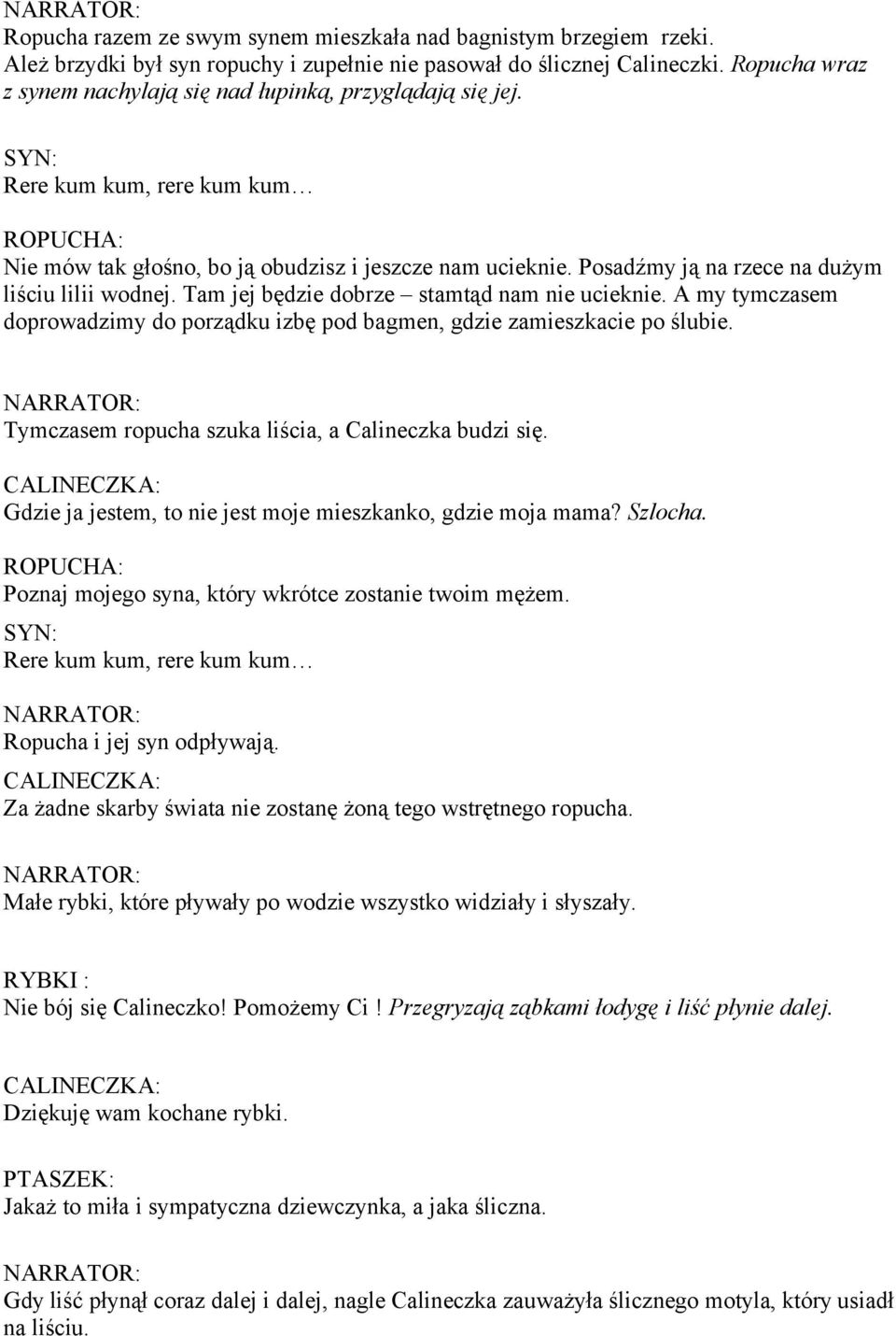 Posadźmy ją na rzece na dużym liściu lilii wodnej. Tam jej będzie dobrze stamtąd nam nie ucieknie. A my tymczasem doprowadzimy do porządku izbę pod bagmen, gdzie zamieszkacie po ślubie.