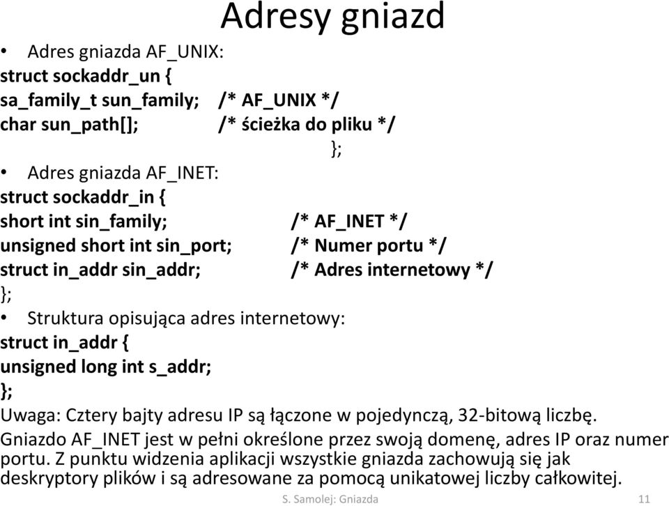 struct in_addr { unsigned long int s_addr; }; Uwaga: Cztery bajty adresu IP są łączone w pojedynczą, 32-bitową liczbę.