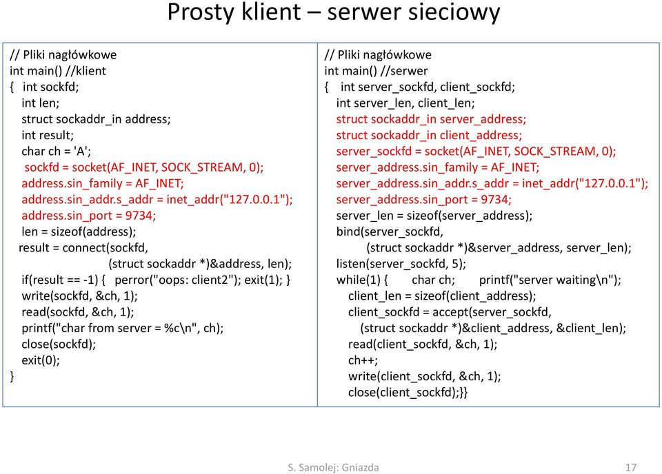 sin_port = 9734; len = sizeof(address); result = connect(sockfd, (struct sockaddr *)&address, len); if(result == -1) { perror("oops: client2"); exit(1); } write(sockfd, &ch, 1); read(sockfd, &ch, 1);