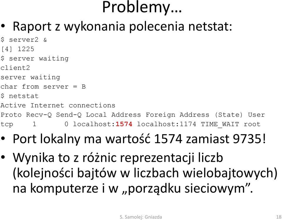 0 localhost:1574 localhost:1174 TIME_WAIT root Port lokalny ma wartość 1574 zamiast 9735!