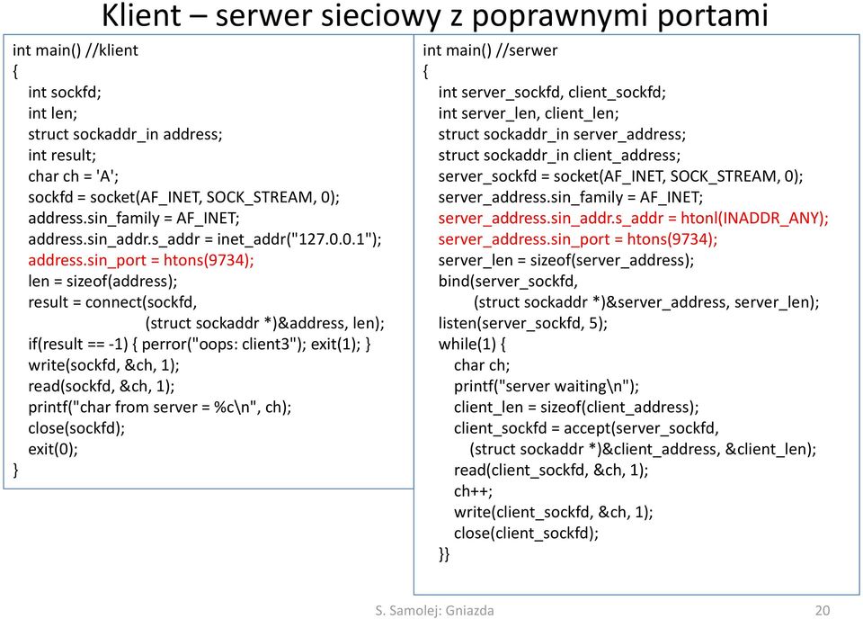 sin_port = htons(9734); len = sizeof(address); result = connect(sockfd, (struct sockaddr *)&address, len); if(result == -1) { perror("oops: client3"); exit(1); } write(sockfd, &ch, 1); read(sockfd,