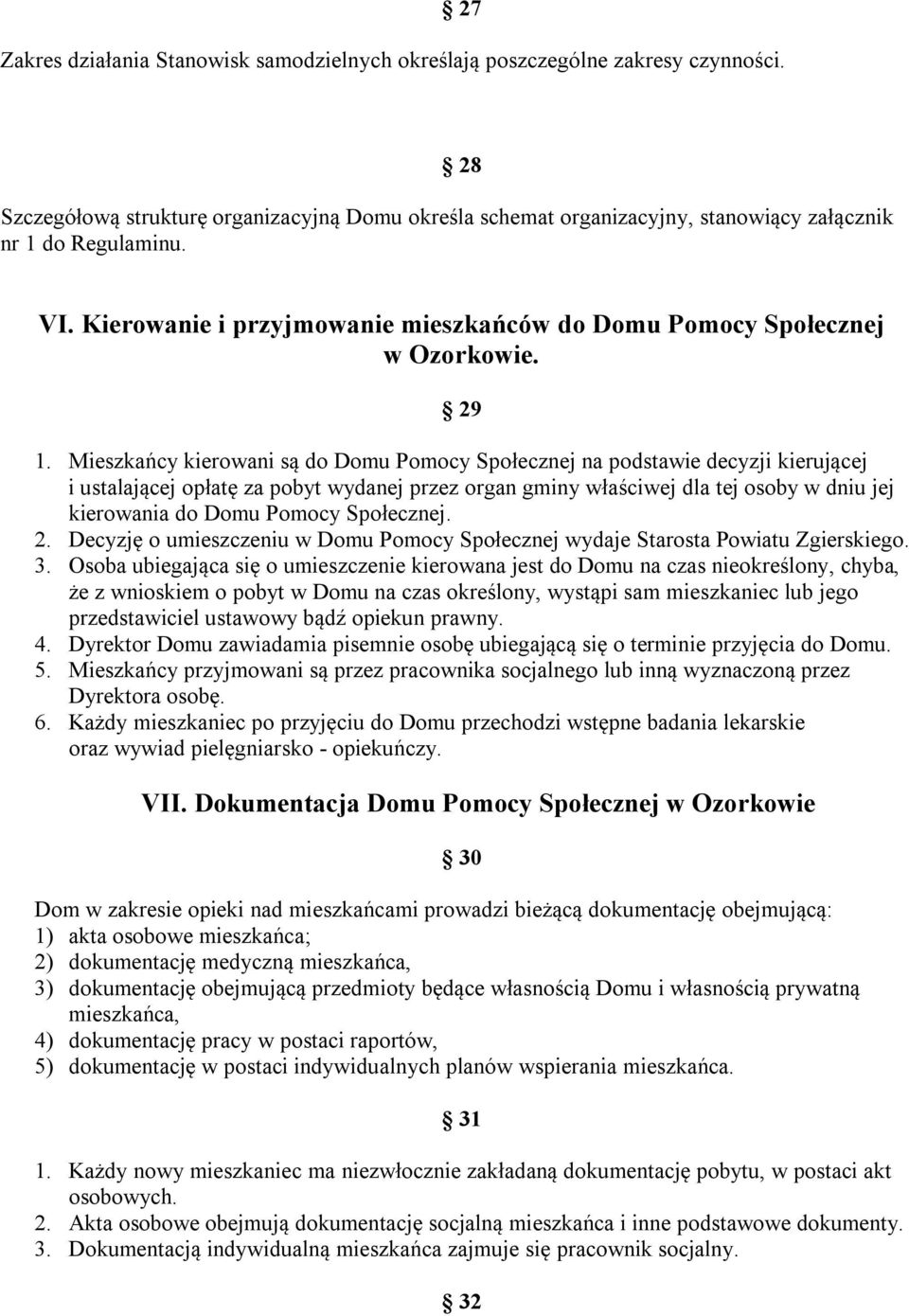 29 1. Mieszkańcy kierowani są do Domu Pomocy Społecznej na podstawie decyzji kierującej i ustalającej opłatę za pobyt wydanej przez organ gminy właściwej dla tej osoby w dniu jej kierowania do Domu