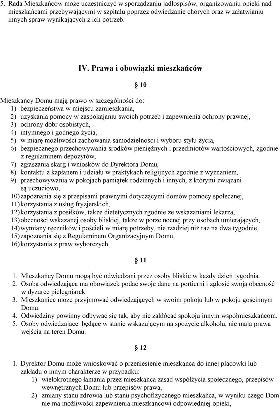 Prawa i obowiązki mieszkańców 10 Mieszkańcy Domu mają prawo w szczególności do: 1) bezpieczeństwa w miejscu zamieszkania, 2) uzyskania pomocy w zaspokajaniu swoich potrzeb i zapewnienia ochrony