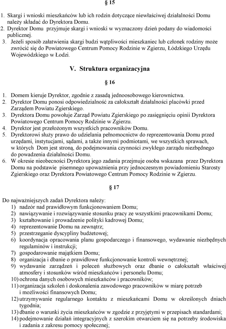 Jeżeli sposób załatwienia skargi budzi wątpliwości mieszkaniec lub członek rodziny może zwrócić się do Powiatowego Centrum Pomocy Rodzinie w Zgierzu, Łódzkiego Urzędu Wojewódzkiego w Łodzi. V.