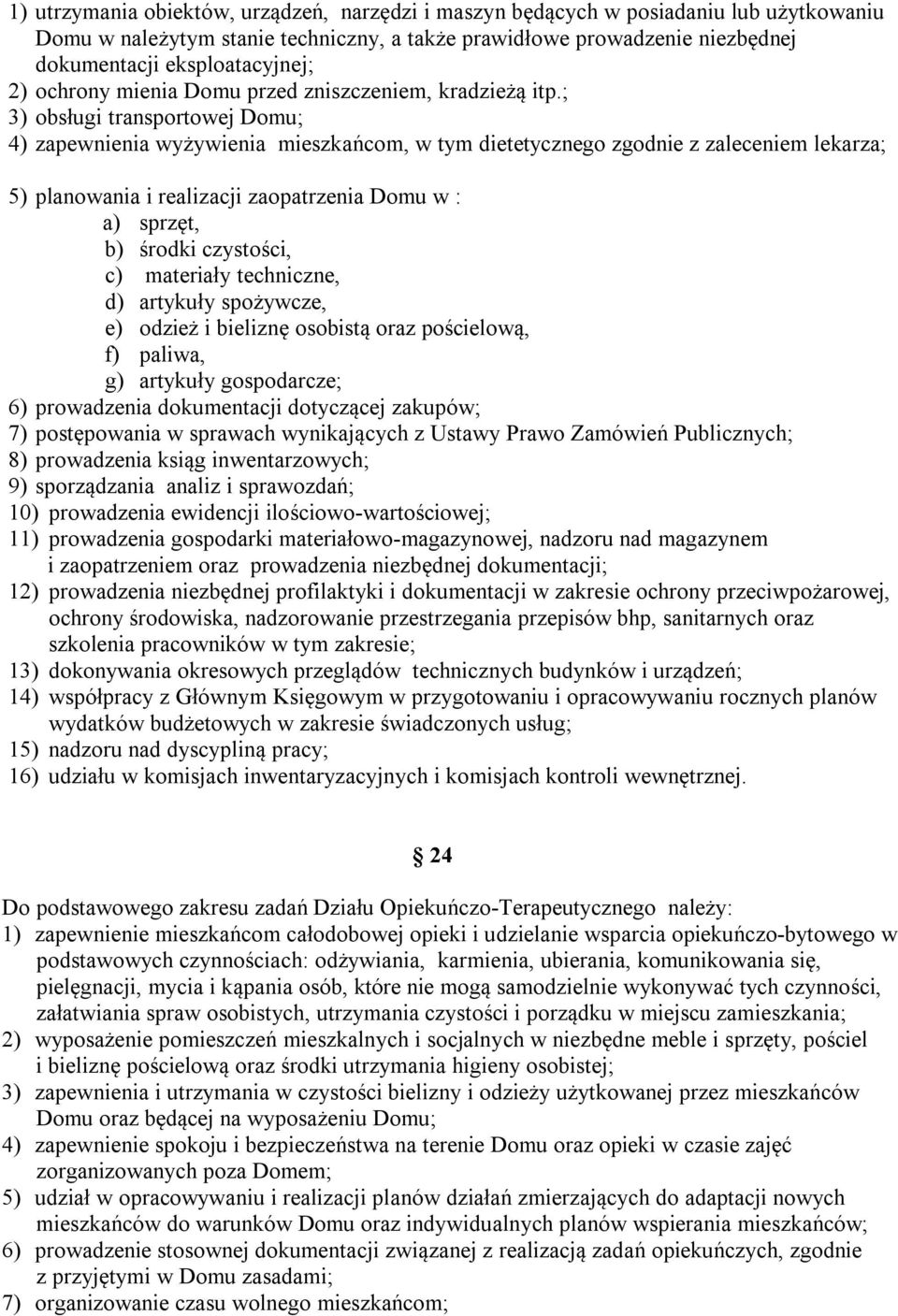 ; 3) obsługi transportowej Domu; 4) zapewnienia wyżywienia mieszkańcom, w tym dietetycznego zgodnie z zaleceniem lekarza; 5) planowania i realizacji zaopatrzenia Domu w : a) sprzęt, b) środki