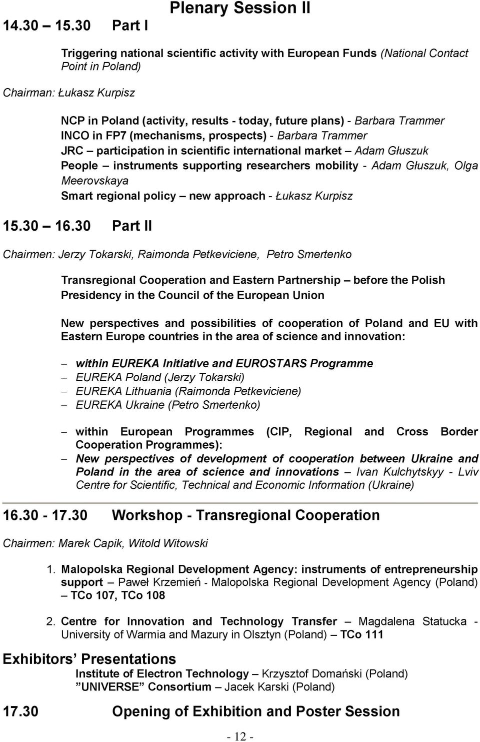 Barbara Trammer INCO in FP7 (mechanisms, prospects) - Barbara Trammer JRC participation in scientific international market Adam Głuszuk People instruments supporting researchers mobility - Adam