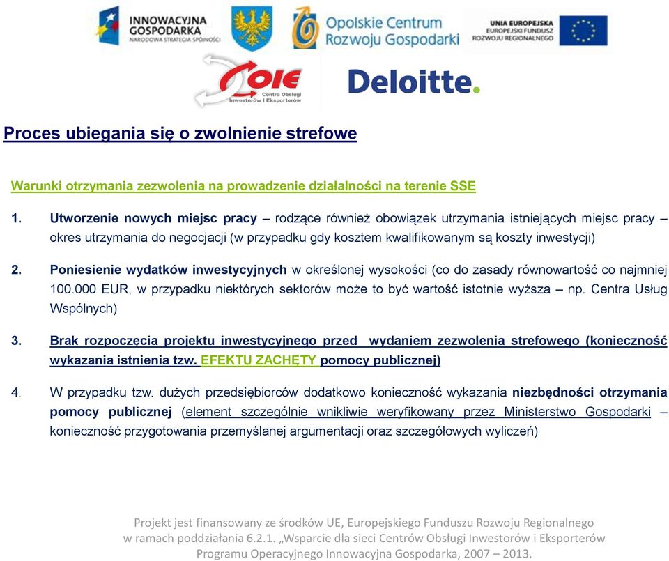podlaskie 2. Poniesienie wydatków inwestycyjnych w określonej wysokości (co do zasady równowartość co najmniej 100.000 EUR, w przypadku niektórych sektorów może to być wartość istotnie wyższa np.
